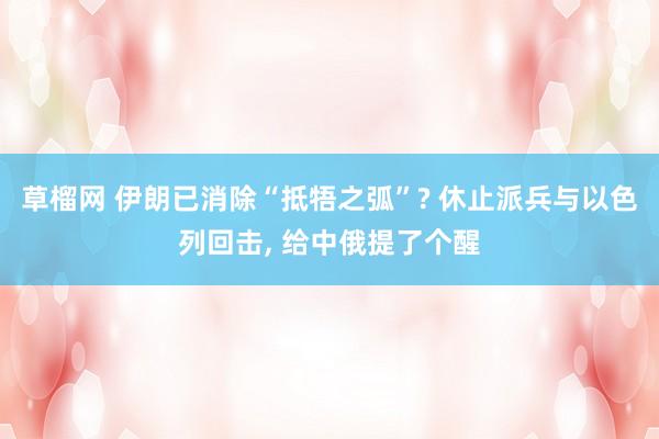 草榴网 伊朗已消除“抵牾之弧”? 休止派兵与以色列回击， 给中俄提了个醒