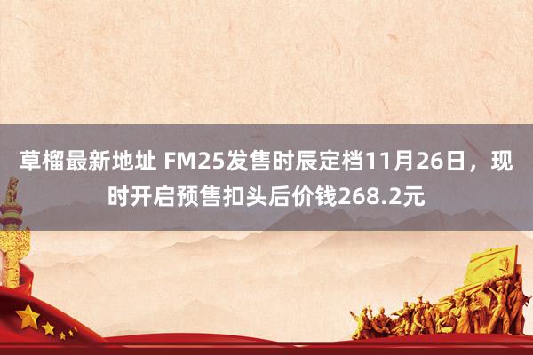 草榴最新地址 FM25发售时辰定档11月26日，现时开启预售扣头后价钱268.2元