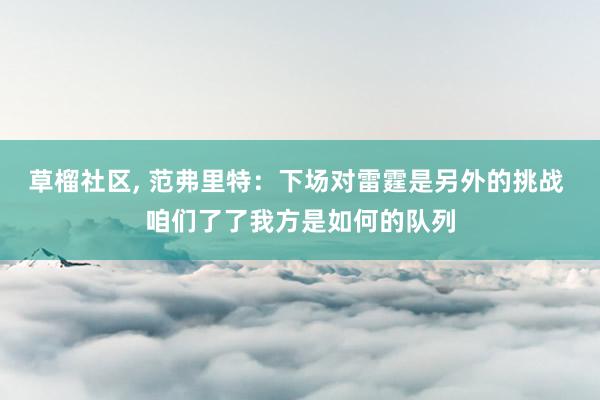 草榴社区， 范弗里特：下场对雷霆是另外的挑战 咱们了了我方是如何的队列