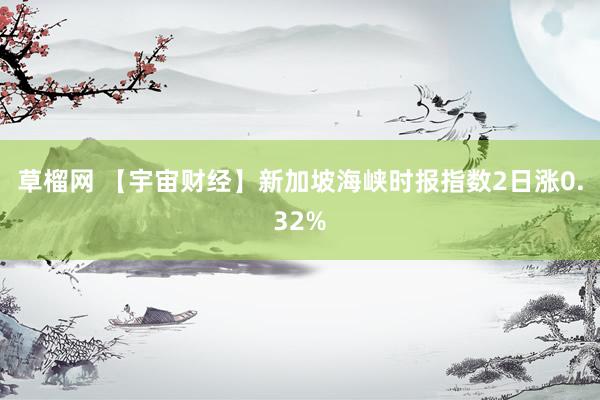 草榴网 【宇宙财经】新加坡海峡时报指数2日涨0.32%