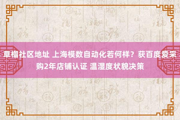 草榴社区地址 上海模数自动化若何样？获百度爱采购2年店铺认证 温湿度状貌决策