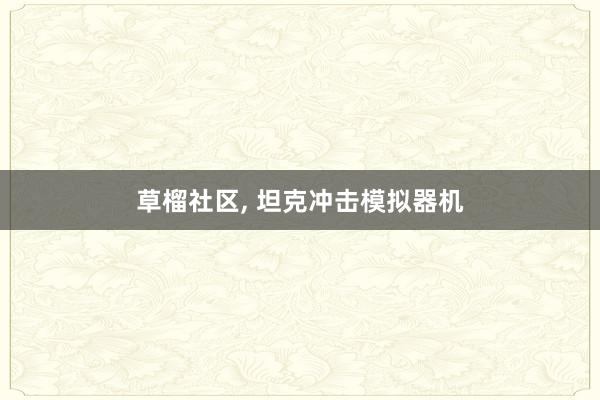 草榴社区， 坦克冲击模拟器机