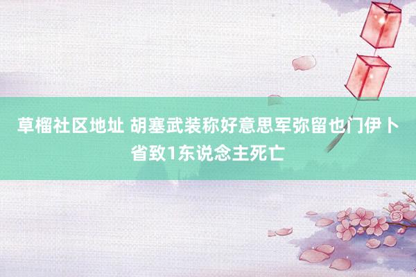 草榴社区地址 胡塞武装称好意思军弥留也门伊卜省致1东说念主死亡