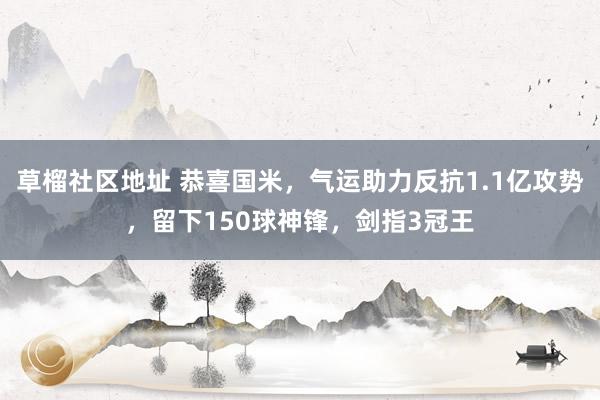 草榴社区地址 恭喜国米，气运助力反抗1.1亿攻势，留下150球神锋，剑指3冠王