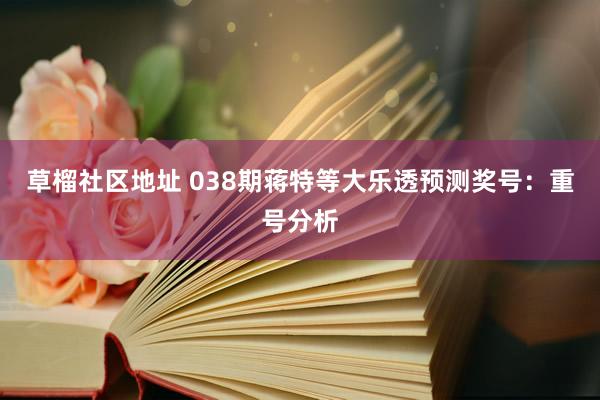 草榴社区地址 038期蒋特等大乐透预测奖号：重号分析